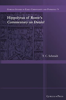 Hippolytus Of Rome's Commentary On Daniel: - (Gorgias Studies In Early Christianity And Patristics)