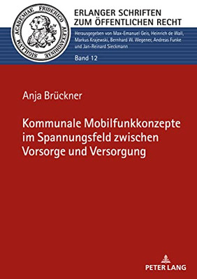 Kommunale Mobilfunkkonzepte Im Spannungsfeld Zwischen Vorsorge Und Versorgung (Erlanger Schriften Zum Oeffentlichen Recht) (German Edition)