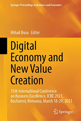 Digital Economy And New Value Creation: 15Th International Conference On Business Excellence, Icbe 2021, Bucharest, Romania, March 1819, 2021 (Springer Proceedings In Business And Economics)