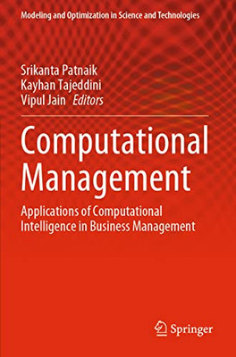 Computational Management: Applications Of Computational Intelligence In Business Management (Modeling And Optimization In Science And Technologies, 18)