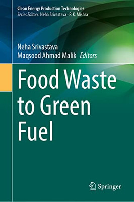 Food Waste To Green Fuel: Trend & Development (Clean Energy Production Technologies)
