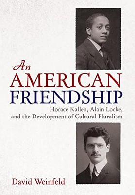 An American Friendship: Horace Kallen, Alain Locke, And The Development Of Cultural Pluralism