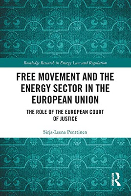 Free Movement And The Energy Sector In The European Union (Routledge Research In Energy Law And Regulation)