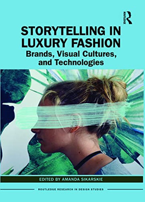 Storytelling In Luxury Fashion (Routledge Research In Design Studies)
