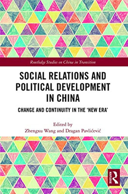 Social Relations And Political Development In China: Change And Continuity In The New Era" (Routledge Studies On China In Transition)