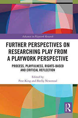 Further Perspectives On Researching Play From A Playwork Perspective (Advances In Playwork Research)