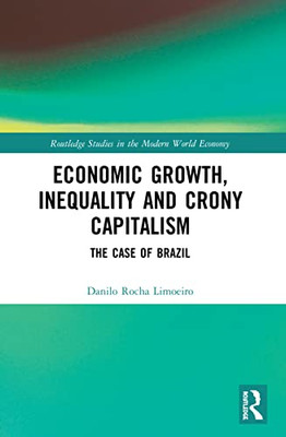Economic Growth, Inequality And Crony Capitalism (Routledge Studies In The Modern World Economy)