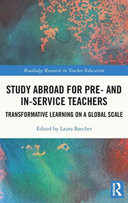 Study Abroad For Pre- And In-Service Teachers (Routledge Research In Teacher Education)