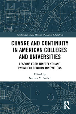 Change And Continuity In American Colleges And Universities: Lessons From Nineteenth And Twentieth Century Innovations (Perspectives On The History Of Higher Education)