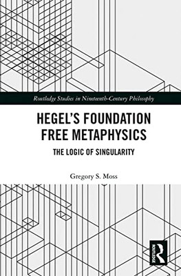 HegelS Foundation Free Metaphysics (Routledge Studies In Nineteenth-Century Philosophy)