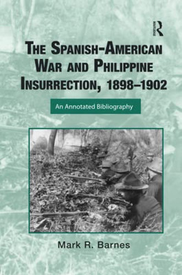 The Spanish-American War And Philippine Insurrection, 1898-1902 (Routledge Research Guides To American Military Studies)