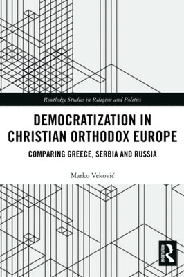 Democratization In Christian Orthodox Europe (Routledge Studies In Religion And Politics)