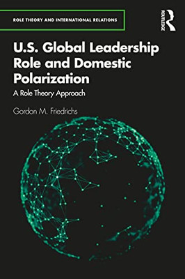 U.S. Global Leadership Role And Domestic Polarization (Role Theory And International Relations)