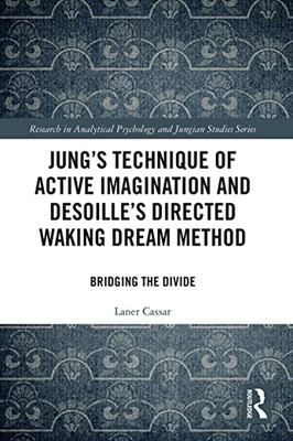 Jung's Technique Of Active Imagination And Desoille's Directed Waking Dream Method (Research In Analytical Psychology And Jungian Studies)
