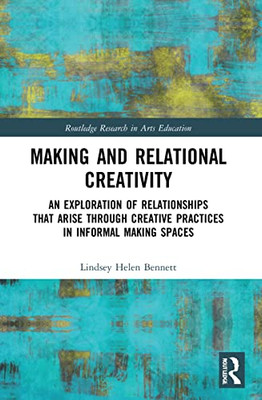 Making And Relational Creativity (Routledge Research In Arts Education)