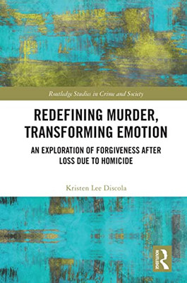 Redefining Murder, Transforming Emotion (Routledge Studies In Crime And Society)