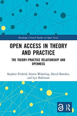 Open Access In Theory And Practice (Routledge Critical Studies On Open Access)