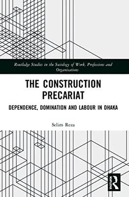The Construction Precariat (Routledge Studies In The Sociology Of Work, Professions And Organisations)