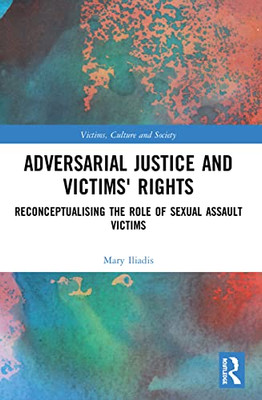 Adversarial Justice And Victims' Rights (Victims, Culture And Society)
