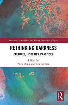 Rethinking Darkness (Ambiances, Atmospheres And Sensory Experiences Of Spaces)