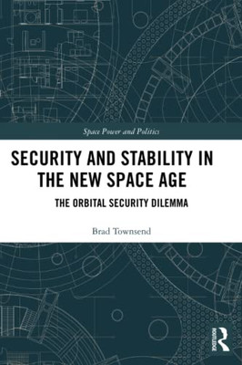 Security And Stability In The New Space Age (Space Power And Politics)