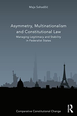Asymmetry, Multinationalism And Constitutional Law (Comparative Constitutional Change)