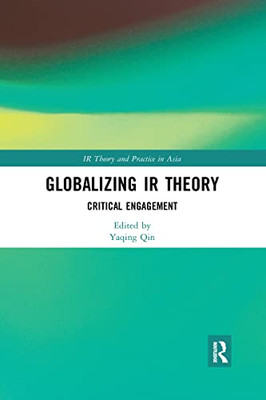 Globalizing Ir Theory (Ir Theory And Practice In Asia)