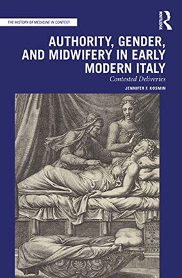 Authority, Gender, And Midwifery In Early Modern Italy (The History Of Medicine In Context)