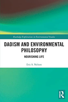 Daoism And Environmental Philosophy: Nourishing Life (Routledge Explorations In Environmental Studies)