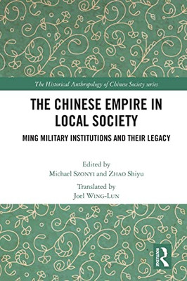 The Chinese Empire In Local Society: Ming Military Institutions And Their Legacies (The Historical Anthropology Of Chinese Society Series)