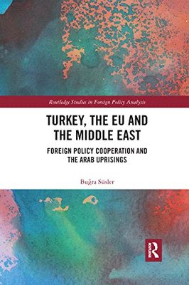 Turkey, The Eu And The Middle East (Routledge Studies In Foreign Policy Analysis)