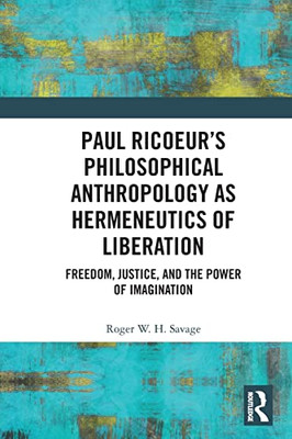 Paul RicoeurS Philosophical Anthropology As Hermeneutics Of Liberation: Freedom, Justice, And The Power Of Imagination