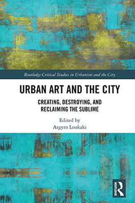 Urban Art And The City (Routledge Studies In Urbanism And The City)