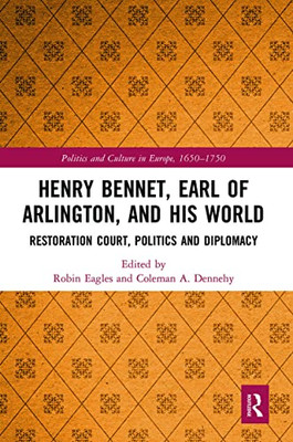Henry Bennet, Earl Of Arlington, And His World (Politics And Culture In Europe, 1650-1750)