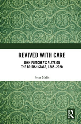 Revived With Care: John FletcherS Plays On The British Stage, 18852020