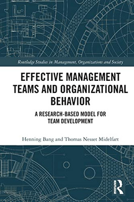 Effective Management Teams And Organizational Behavior: A Research-Based Model For Team Development (Routledge Studies In Management, Organizations And Society)