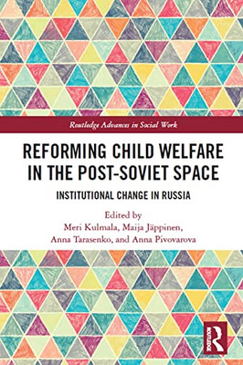Reforming Child Welfare In The Post-Soviet Space (Routledge Advances In Social Work)