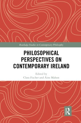 Philosophical Perspectives On Contemporary Ireland (Routledge Studies In Contemporary Philosophy)