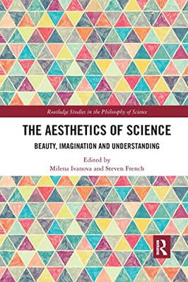 The Aesthetics Of Science (Routledge Studies In The Philosophy Of Science)