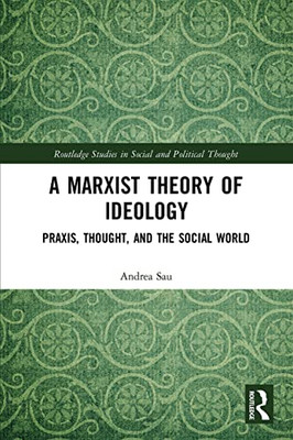 A Marxist Theory Of Ideology (Routledge Studies In Social And Political Thought)