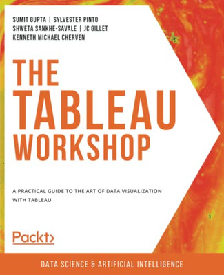 The Tableau Workshop: A Practical Guide To The Art Of Data Visualization With Tableau