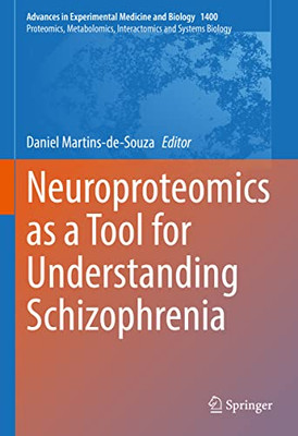 Neuroproteomics As A Tool For Understanding Schizophrenia: A Tool For Understanding Schizophrenia (Advances In Experimental Medicine And Biology, 1400)