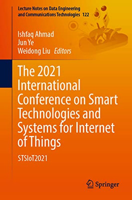 The 2021 International Conference On Smart Technologies And Systems For Internet Of Things: Stsiot2021 (Lecture Notes On Data Engineering And Communications Technologies, 122)