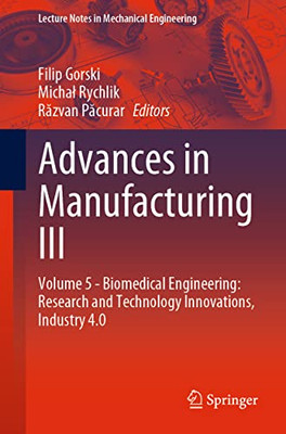 Advances In Manufacturing Iii: Volume 5 - Biomedical Engineering: Research And Technology Innovations, Industry 4.0 (Lecture Notes In Mechanical Engineering)