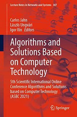 Algorithms And Solutions Based On Computer Technology: 5Th Scientific International Online Conference Algorithms And Solutions Based On Computer ... (Lecture Notes In Networks And Systems, 387)