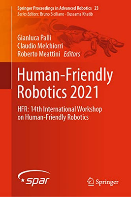 Human-Friendly Robotics 2021: Hfr: 14Th International Workshop On Human-Friendly Robotics (Springer Proceedings In Advanced Robotics, 23)