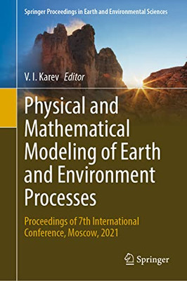 Physical And Mathematical Modeling Of Earth And Environment Processes: Proceedings Of 7Th International Conference, Moscow, 2021 (Springer Proceedings In Earth And Environmental Sciences)