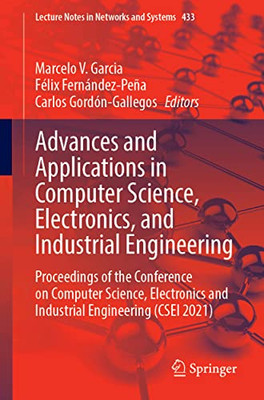 Advances And Applications In Computer Science, Electronics, And Industrial Engineering: Proceedings Of The Conference On Computer Science, Electronics ... (Lecture Notes In Networks And Systems, 433)