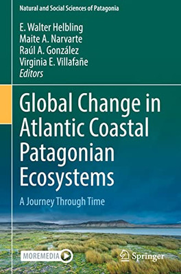 Global Change In Atlantic Coastal Patagonian Ecosystems: A Journey Through Time (Natural And Social Sciences Of Patagonia)
