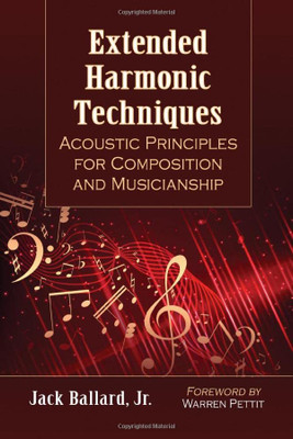 Extended Harmonic Techniques: Acoustic Principles For Composition And Musicianship